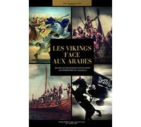 Les Vikings face aux Arabes: Quand les musulmans envoyaient les Normands au Valhalla