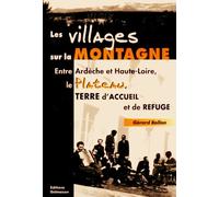 Les villages sur la montagne: Entre Ardèche et Haute-Loire, le Plateau, terre d'accueil et de refuge