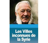 Les Villes inconnues de la Syrie