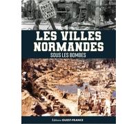 Les villes normandes sous les bombes: de l'invasion de 1940 au cataclysme