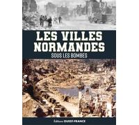 Les villes normandes sous les bombes: de l'invasion de 1940 au cataclysme