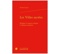 Les Villes Sacrées - Reliques Et Espaces Urbains À L'époque Moderne