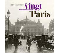 Les vingt arrondissements de Paris - Une ville au bonheur des rues et des souvenirs