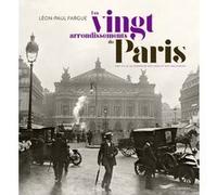 Les vingt arrondissements de Paris - Une ville au bonheur des rues et des souvenirs Léon-Paul Fargue (Auteur)