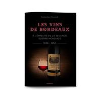 Les vins de Bordeaux à l'épreuve de la Seconde Guerre mondiale (1938-1950): Une filière et une société face à la guerre, l'occupation et l'épuration