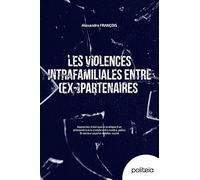 Les violences intrafamiliales entre (ex-)partenaires: Approches théorique et pratique d’un phénomène à la croisée entre Justice, police et secteur psychomédico-social