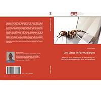 Les virus informatiques: Histoire, virus biologiques et informatiques, théorie et développement d'un ver bénéfique