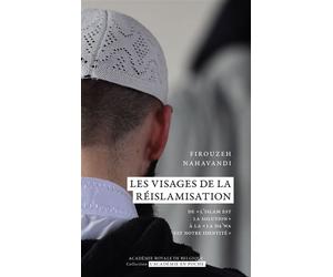 Les visages de la réislamisation De « L’islam est la solution » à la « La da’wa est notre identité » - Firouzeh Nahavandi - Academie Royale Sciences Lettres - Poche - Essai