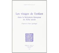 Les Visages de l'Enfant Dans la Litterature Française du Xixe Siecle : Esquisse d'une Typologie