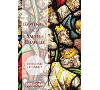 Les Vitraux De La Sainte-Chapelle - 1200 Scènes Légendées
