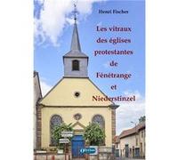 Les vitraux des églises protestantes de Niederstinzel et Fénétrange FISCHER Henri (Auteur)