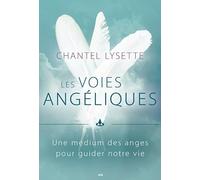 Les voies angéliques - Une médium des anges pour guider notre vie