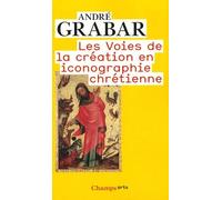 Les voies de la création en iconographie chrétienne André Grabar (Auteur)