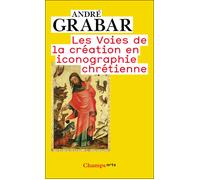 Les voies de la création en iconographie chrétienne - Antiquité et Moyen Âge - André Grabar - Flammarion - Livre