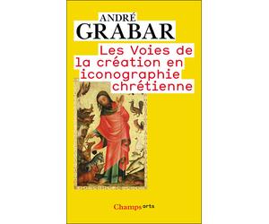 Les voies de la création en iconographie chrétienne - Antiquité et Moyen Âge - André Grabar - Flammarion - Livre
