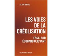 Les Voies de la créolisation Essai sur Édouard Glissant - Alain Menil - De L'incidence - broché - Essai