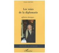 Charles Crettien – Les voies de la diplomatie : Affaires étranges... – Essai – Broché