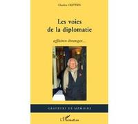 Charles Crettien – Les voies de la diplomatie : Affaires étranges... – Essai – Broché