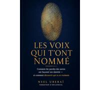Les Voix qui t’ont nommé: Comment les paroles des autres ont façonné ton identité - et comment découvrir qui tu es vraiment