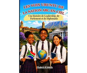 LES VOIX UBUNTU DE LA NATION ARC-EN-CIEL: Une histoire de leadership, de parlement et de diplomatie