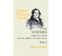 Les voleurs, physiologie de leurs mœurs et de leur langage: Ouvrage qui dévoile les ruses de tous les fripons, et destiné devenir le Vade Mecum de tous les honnêtes gens. Tome 1