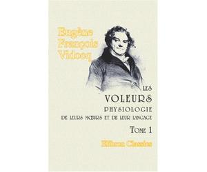 Les voleurs, physiologie de leurs mœurs et de leur langage: Ouvrage qui dévoile les ruses de tous les fripons, et destiné devenir le Vade Mecum de tous les honnêtes gens. Tome 1