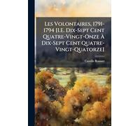 Les Volontaires, 1791-1794 [I.E. Dix-Sept Cent Quatre-Vingt-Onze Ã Dix-Sept Cent Quatre-Vingt-Quatorze]
