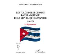 Les Volontaires Cubains Dans La Défense De La République Espagnole 1936-1959 - La Légende Rouge