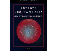 Les voyages de la reine Alpha. De l'atome au soleil - Henryk Szydłowski (Literatur und Wissenschaft und Technik auf Polnisch)