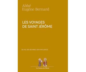 Les voyages de saint Jérôme, sa vie, ses œuvres, son influence, abbé Eugène Bernard