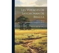 Les Voyages De Savorgnan De Brazza: Ogôoué Et Congo (1875-1882)...