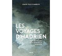 Les voyages d'Hadrien: Sur les traces d'un empereur nomade