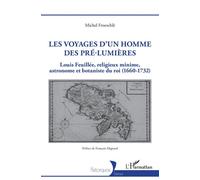 Les voyages d'un homme des pré-Lumières Louis Feuillée, religieux minime, astronome et botaniste du roi (1660-1732) - Michel Froeschle - L'harmattan - broché - Essai
