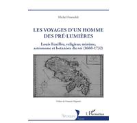 Les voyages d'un homme des pré-Lumières Louis Feuillée, religieux minime, astronome et botaniste du roi (1660-1732) - Michel Froeschle - L'harmattan - broché - Essai