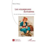 Les Voyageuses Écrivaines - De Lady Montagu À Annemarie Schwarzenbach