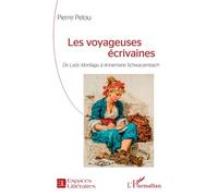 Les voyageuses écrivaines De Lady Montagu à Annemarie Schwarzenbach - Pierre Pelou - L'harmattan - broché - Essai