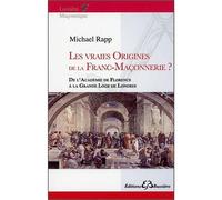 Les vraies origines de la Franc-Maçonnerie - De l'Académie de Florence à la Grande Loge de Londres
