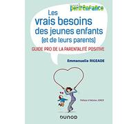 Les vrais besoins des jeunes enfants (et de leurs parents): Guide pro de la parentalité positive