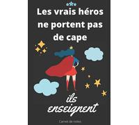 Les vrais héros ne portent pas de cape ils enseignent: Carnet de notes original à offrir en début et en fin d'année scolaire - Jolie carnet ligné utile pour les institutrices et enseignantes