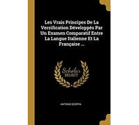 Les Vrais Principes De La Versification Développés Par Un Examen Comparatif Entre La Langue Italienne Et La Française ...