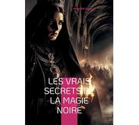 Les Vrais Secrets de la magie noire: Exploration des rituels occultes et de leurs usages modernes