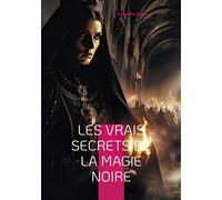Les Vrais Secrets de la magie noire Exploration des rituels occultes et de leurs usages modernes - Alexandre Legran - Books On Demand - broché - Essai