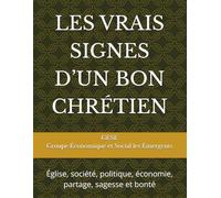LES VRAIS SIGNES D’UN BON CHRÉTIEN: Église, société, politique, économie, partage, sagesse et bonté