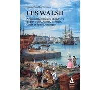 Les Walsh: Négociants, corsaires et négriers à Saint-Malo, Nantes, Morlaix, Cadix et Saint-Domingue