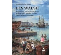 Les Walsh: Négociants, corsaires et négriers à Saint-Malo, Nantes, Morlaix, Cadix et Saint-Domingue