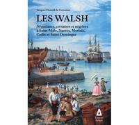 Les Walsh Négociants, corsaires et négriers à Saint-Malo, Nantes, Morlaix, Cadix et Saint-Domingue - Jacques de Certaines - Apogee - broché - Essai