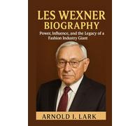 LES WEXNER BIOGRAPHY: Power, Influence, and the Legacy of a Fashion Industry Giant