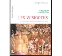 Les Wisigoths : première puissance organisée dans l'Empire eclaté de l'Occident romain : de la Baltique aux colonnes d'Hercule, de Toulouse à Tolède, huit siècles d'épopée