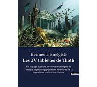 Les XV tablettes de Thoth: Un voyage dans les mystères ésotériques de l'antique sagesse égyptienne et les secrets de la légendaire civilisation atlante.