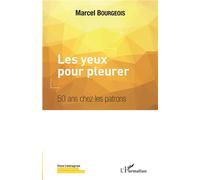 Les yeux pour pleurer 50 ans chez les patrons - Marcel Bourgeois - L'harmattan - broché - Etude